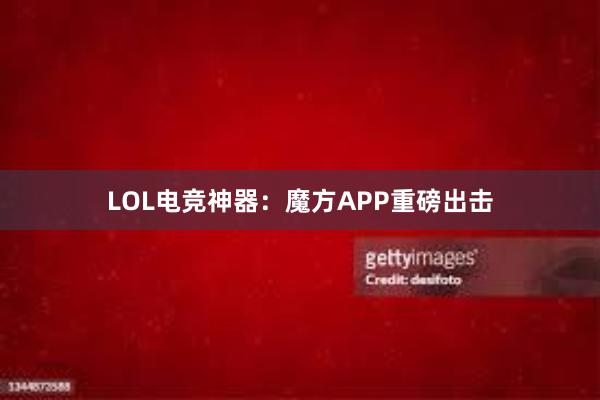 LOL电竞神器：魔方APP重磅出击