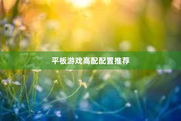 平板游戏高配配置推荐