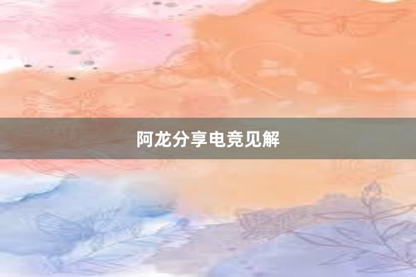 阿龙分享电竞见解